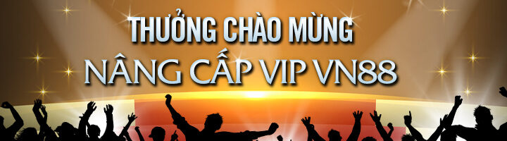 THƯỞNG CHÀO MỪNG NÂNG CẤP VIP VN88